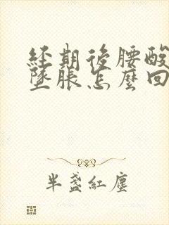 经期后腰酸小腹坠胀怎么回事