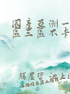 国产亚洲一区二区三区不卡