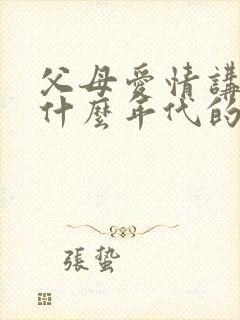 父母爱情讲的是什么年代的故事