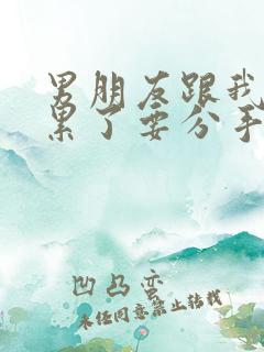 男朋友跟我说太累了要分手