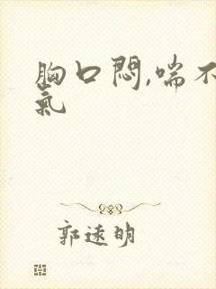 胸口闷,喘不上气