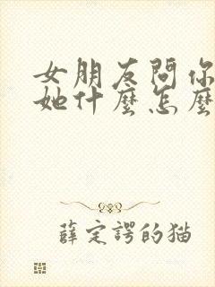 女朋友问你喜欢她什么怎么回答