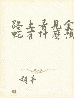 路上看见金色的蛇有什么预兆