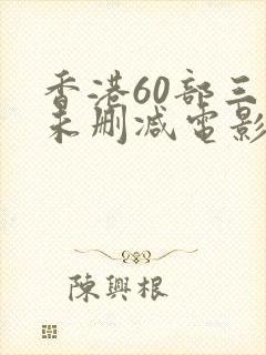 香港60部三级未删减电影在线观看