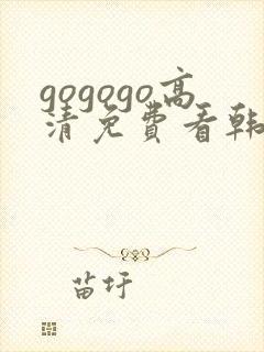 gogogo高清免费看韩国