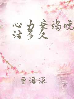 心力衰竭晚期能活多久