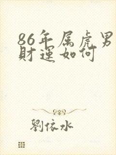 86年属虎男的财运如何