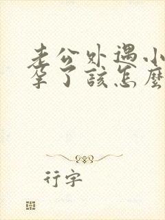 老公外遇小三怀孕了该怎么处理