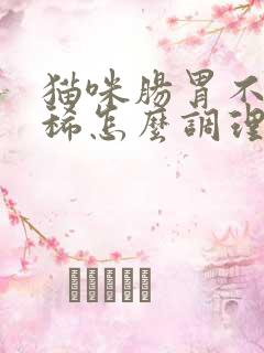 猫咪肠胃不好拉稀怎么调理