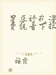 星辰于我漫画免费观看下拉式