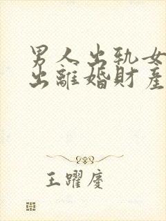 男人出轨女人提出离婚财产怎么分割