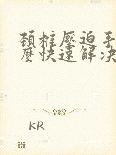 颈椎压迫手麻怎么快速解决