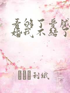 看够了爱腻了这婚我不结了短剧全集免费播放