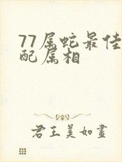 77属蛇最佳婚配属相