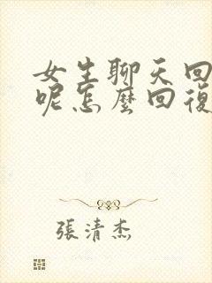 女生聊天回然后呢怎么回复