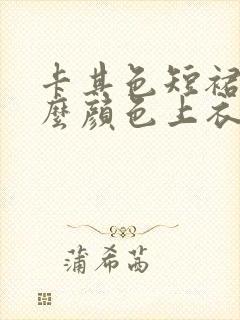 卡其色短裙配什么颜色上衣好看