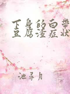 下身的白带出现豆腐渣症状还痒怎么回事