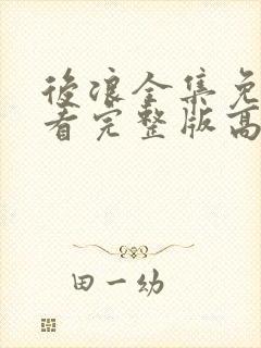 后浪全集免费观看完整版高清