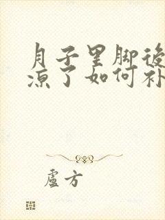 月子里脚后跟受凉了如何补救