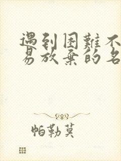 遇到困难不能轻易放弃的名言