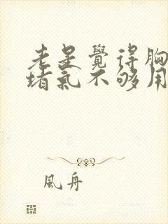 老是觉得胸口闷堵气不够用