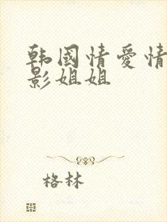 韩国情爱情色电影姐姐