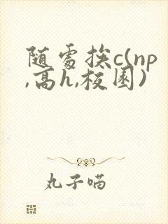 随处挨c(np,高h,校园)