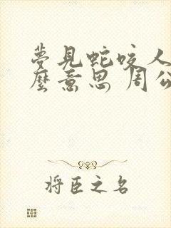 梦见蛇咬人是什么意思 周公解梦