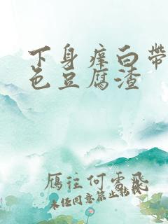 下身痒白带呈绿色豆腐渣