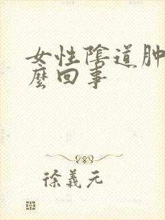 女性阴道肿胀怎么回事