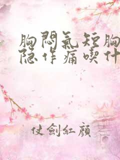 胸闷气短胸口隐隐作痛吃什么药