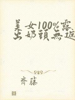 美女100%露出奶头无遮挡