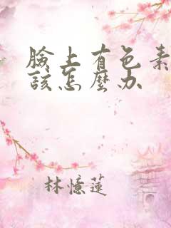 脸上有色素沉着该怎么办