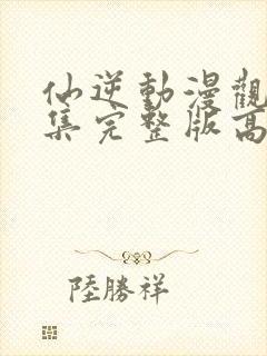 仙逆动漫观看全集完整版高清