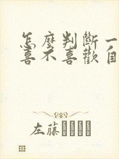 怎么判断一个人喜不喜欢自己