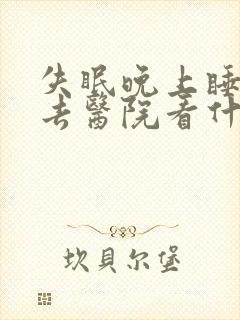 失眠晚上睡不了去医院看什么科