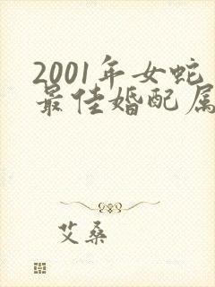 2001年女蛇最佳婚配属相