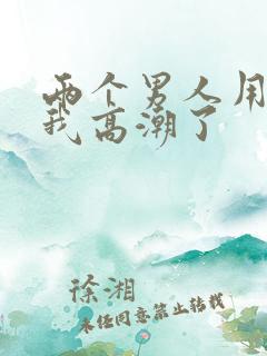 两个男人用嘴舔我高潮了