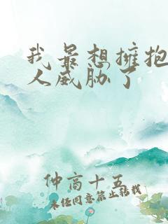 我最想拥抱的男人威胁了