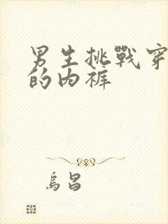 男生挑战穿女生的内裤