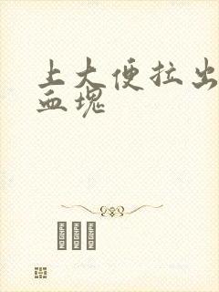 上大便拉出血带血块