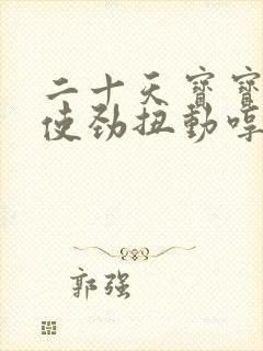 二十天宝宝总是使劲扭动哼唧