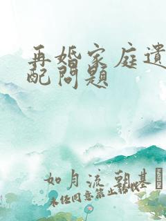 再婚家庭遗产分配问题