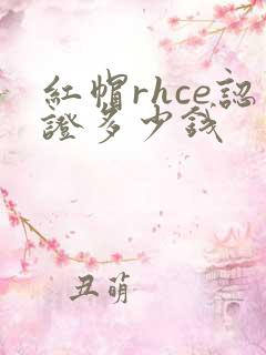 红帽rhce认证多少钱