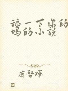 舔一下你的逼好吗的小说