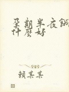 孕期半夜饿了吃什么好