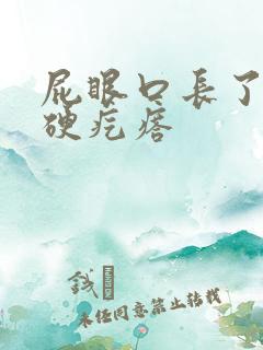 屁眼口长了一个硬疙瘩