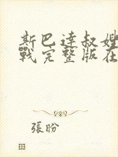 斯巴达叔嫂大战战完整版在哪看