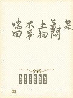 喘不上气是怎么回事胸闷