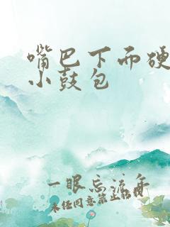 嘴巴下面硬硬的小鼓包